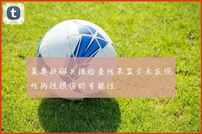 莱奥核磁共振检查结果显示未发现结构性损伤的可能性