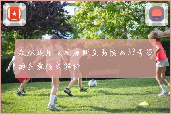 森林狼用状元唐斯交易换回33号签的生意模式解析
