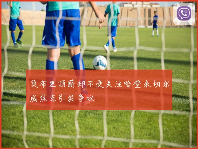 莫布里顶薪却不受关注哈登米切尔成焦点引发争议
